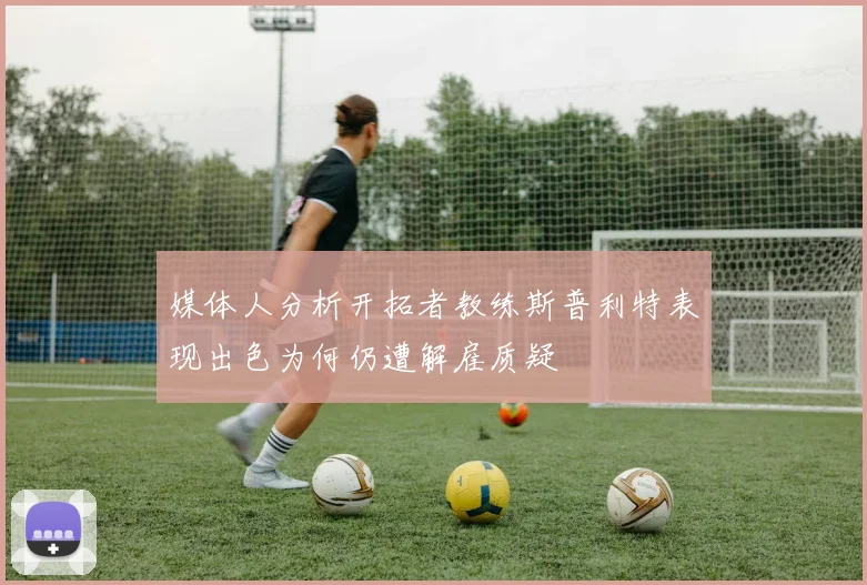 媒体人分析开拓者教练斯普利特表现出色为何仍遭解雇质疑
