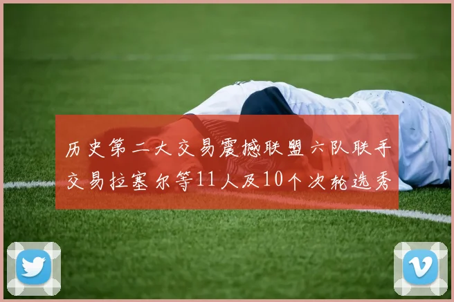 历史第二大交易震撼联盟六队联手交易拉塞尔等11人及10个次轮选秀权